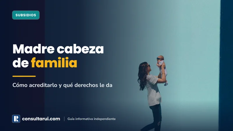Madre Cabeza de Familia: Cómo Acreditarlo y Qué Derechos le Da en 2026
