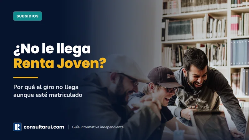 Renta Joven 2026: Cuánto Paga, Cómo se Cobra y Por Qué no Llega el Giro