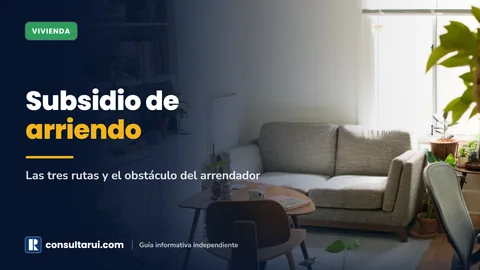 Subsidio de Arriendo: Las Tres Rutas y el Obstáculo del Arrendador